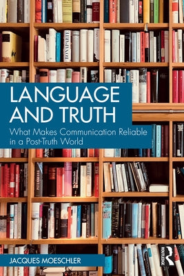 Language and Truth: What Makes Communication Reliable in a Post-Truth World by Moeschler, Jacques