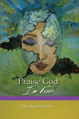 Praise God I'm Free!: Inspirational Short Stories and Poems on God's Perception of Human Identity by Foster, Monique R.