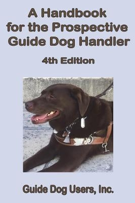 A Handbook for the Prospective Guide Dog Handler by Inc, Guide Dog Users