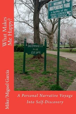 What Makes Me Happy?: A Personal Narrative Voyage Into Self-Discovery by Garcia, Mike/Miguel