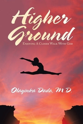 Higher Ground: Enjoying a Closer Walk with God by Dada, Olayinka