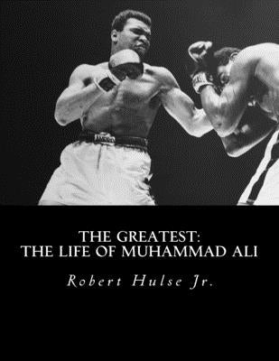 The Greatest: The Life of Muhammad Ali by Hulse Jr, Robert