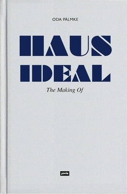Haus Ideal: The Making of by Pälmke, Oda