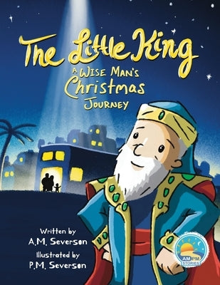 The Little King A Wise Man's Christmas Journey by Severson, A. M.