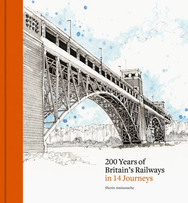 200 Years of Britain's Railways in 14 Journeys by Aminossehe, Sherin