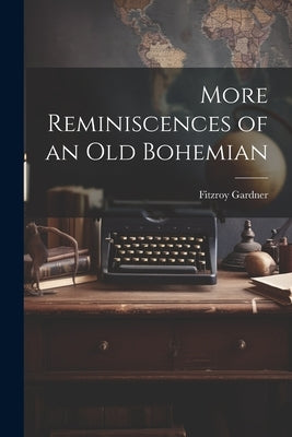 More Reminiscences of an old Bohemian by Gardner, Fitzroy