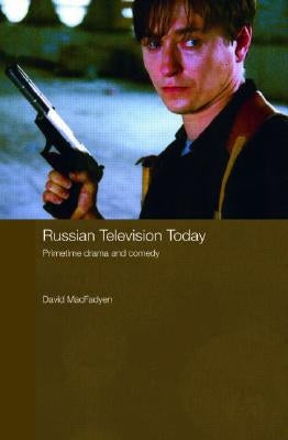 Russian Television Today: Primetime Drama and Comedy by Macfadyen, David