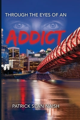 Through the Eyes of an Addict by Naish, Patrick Sean