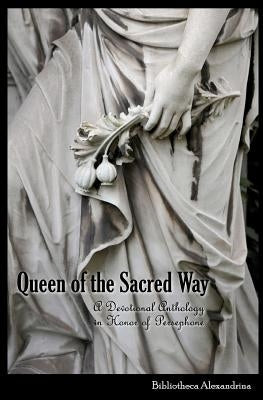 Queen of the Sacred Way: A Devotional Anthology In Honor of Persephone by Benu, Melitta