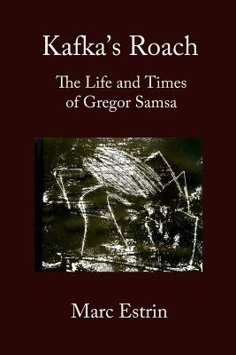 Kafka's Roach: The Life and Times of Gregor Samsa by Estrin, Marc