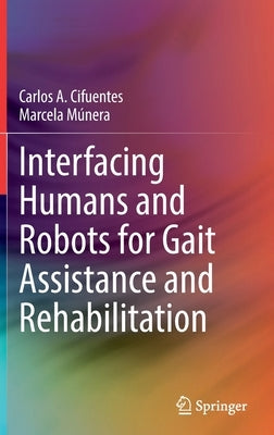 Interfacing Humans and Robots for Gait Assistance and Rehabilitation by Cifuentes, Carlos A.