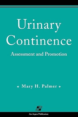 Urinary Continence: Assessment & Promotion by Palmer, Mary H.