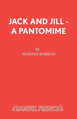 Jack and Jill - A Pantomime by Robbins, Norman