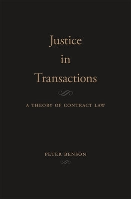 Justice in Transactions: A Theory of Contract Law by Benson, Peter