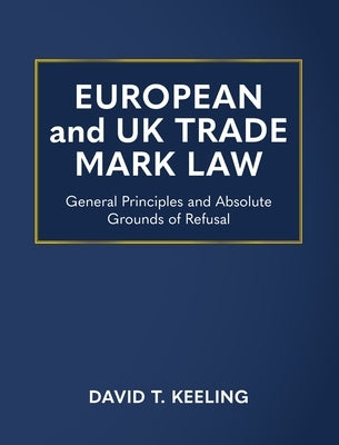 European and UK Trade Mark Law: General Principles and Absolute Grounds of Refusal by Keeling, David T.