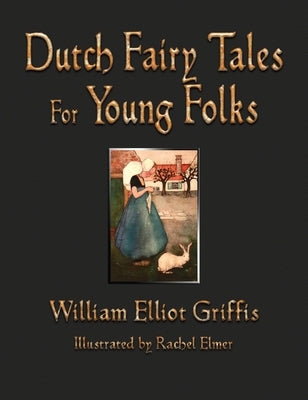 Dutch Fairy Tales for Young Folks by Griffis, William Elliot