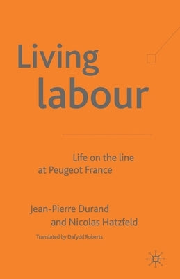 Living Labour: Life on the Line at Peugeot France by Durand, J.