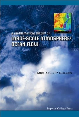 A Mathematical Theory of Large-Scale Atmosphere/Ocean Flow by Cullen, Michael John Priestley