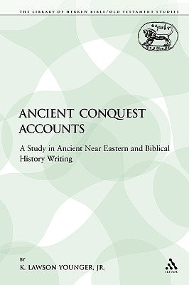 Ancient Conquest Accounts: A Study in Ancient Near Eastern and Biblical History Writing by Younger Jr, K. Lawson