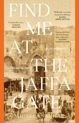 Find Me at the Jaffa Gate: An encyclopaedia of a Palestinian family: An encyclopaedia of a Palestinian family by Sahhar, Micaela