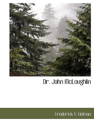 Dr. John McLoughlin by Holman, Frederick V.