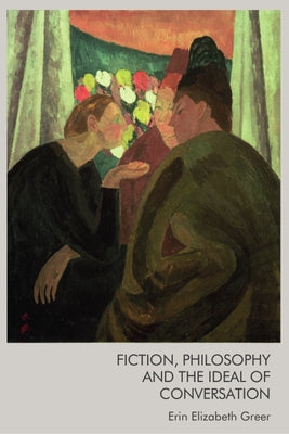 Fiction, Philosophy and the Ideal of Conversation by Elizabeth Greer, Erin