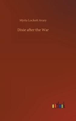 Dixie after the War by Avary, Myrta Lockett