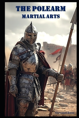 The Polearm Martial Arts by Ricco, Giovanni