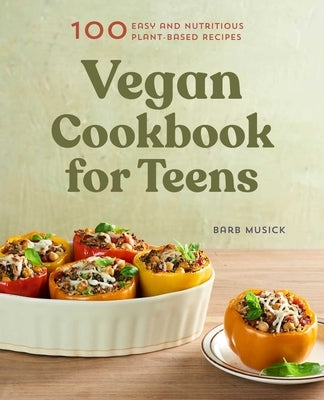 Vegan Cookbook for Teens: 100 Easy and Nutritious Plant-Based Recipes by Musick, Barb