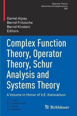 Complex Function Theory, Operator Theory, Schur Analysis and Systems Theory: A Volume in Honor of V.E. Katsnelson by Alpay, Daniel