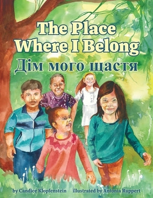 The Place Where I Belong / Dim moho shchastia: A Bilingual Children's Book about Hope, Resilience and Belonging (Ukrainian Edition) by Klopfenstein, Candice