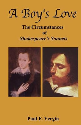 A Boy's Love: The Circumstances of Shakespeare's Sonnets by Yergin, Paul F.