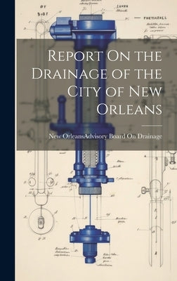 Report On the Drainage of the City of New Orleans by New Orleans (La ) Advisory Board on