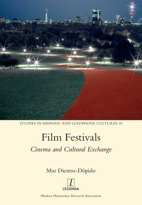 Film Festivals: Cinema and Cultural Exchange by Diestro-Dópido, Mar