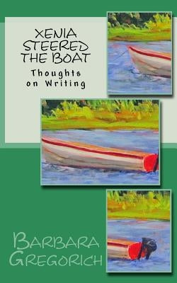 Xenia Steered the Boat: Thoughts on Writing by Gregorich, Barbara