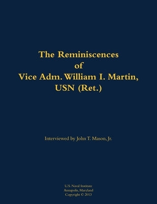 The Reminiscences of Vice Adm. William I. Martin, USN (Ret.): 1910-1996 by Martin, William I.