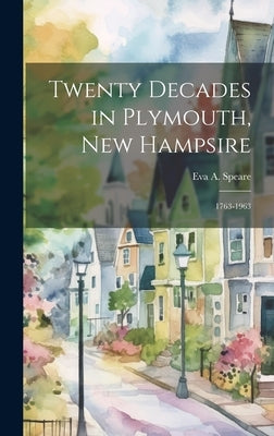 Twenty Decades in Plymouth, New Hampsire: 1763-1963 by Speare, Eva a. (Eva Augusta) 1875-1972