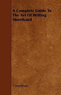 A Complete Guide To The Art Of Writing Shorthand by Towndrow, T.