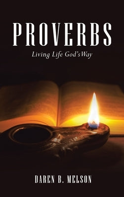 Proverbs: Living Life God's Way by Melson, Daren B.