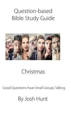 Question-based Bible Study Guide -- Christmas: Good Questions Have Groups Talking by Hunt, Josh