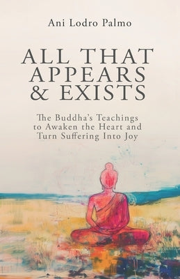 All that Appears and Exists: A Spiritual Guide for Life on Earth by Palmo, Ani Lodro