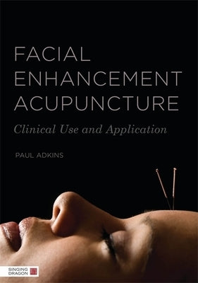 Facial Enhancement Acupuncture: Clinical Use and Application by Adkins, Paul