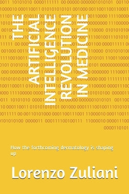 The Artificial Intelligence Revolution in Medicine: How the forthcoming dermatology is shaping up by Zuliani, Lorenzo