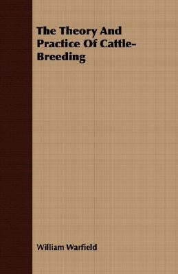 The Theory And Practice Of Cattle-Breeding by Warfield, William