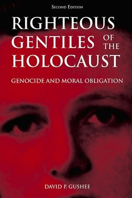Righteous Gentiles of the Holocaust: Genocide and Moral Obligation by Gushee, David P.
