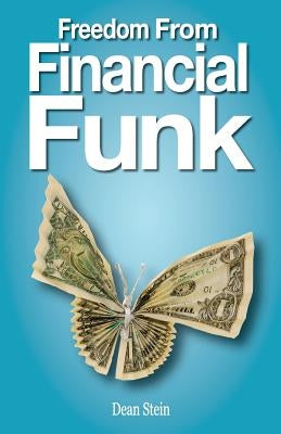 Freedom From Financial Funk: How To Survive And Even Thrive In Today's Economy by Stein, Dean