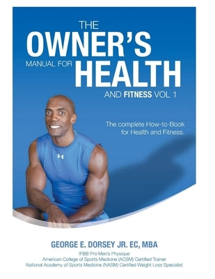 The Owner's Manual for Health and Fitness Vol 1 by Dorsey, George