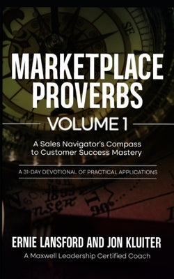 Marketplace Proverbs: A Sales Navigator's Compass to Customer Success Mastery(c) Through The Wisdom of Proverbs by Kluiter, Jon