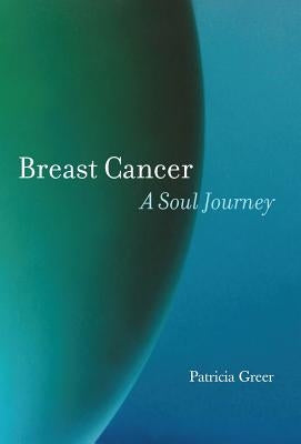 Breast Cancer: A Soul Journey [HARDCOVER] by Greer, Patricia