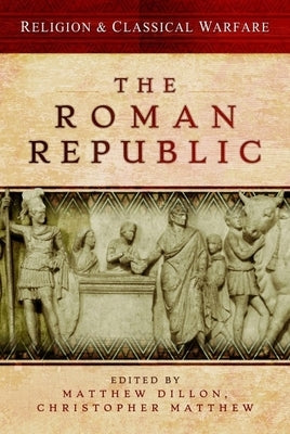 Religion & Classical Warfare: The Roman Republic by Dillon, Matthew
